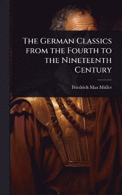 Friedrich Max Mã1/4ller - The German Classics from the Fourth to the Nineteenth Century, Inbunden