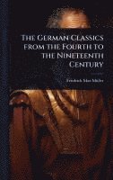 bokomslag The German Classics from the Fourth to the Nineteenth Century