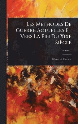 bokomslag Les MÃ(c)thodes De Guerre Actuelles Et Vers La Fin Du Xixe Siècle