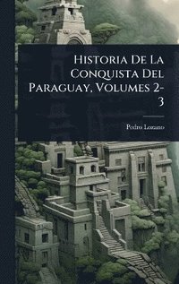 bokomslag Historia De La Conquista Del Paraguay, Volumes 2-3