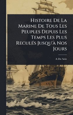 bokomslag Histoire De La Marine De Tous Les Peuples Depuis Les Temps Les Plus ReculÃ(c)s Jusqu'Ã Nos Jours