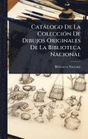 bokomslag Catàlogo De La ColecciÃ3n De Dibujos Originales De La Biblioteca Nacional
