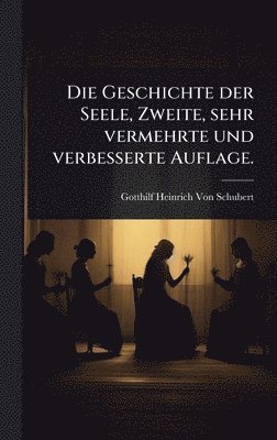 Gotthilf Heinrich Von Schubert - Geschichte der Seele, Zweite, sehr vermehrte und verbesserte Auflage., Inbunden