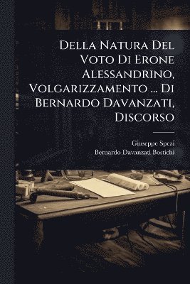 Giuseppe Spezi, Bernardo Davanzati Bostichi - Della Natura Del Voto Di Erone Alessandrino, Volgarizzamento ... Di Bernardo Davanzati, Discorso, Häftad