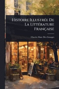 bokomslag Histoire IllustrÃ(c)e De La LittÃ(c)rature Française