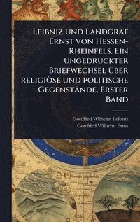 bokomslag Leibniz und Landgraf Ernst von Hessen-Rheinfels. Ein ungedruckter Briefwechsel Ã1/4ber religiöse und politische Gegenstände, Erster Band