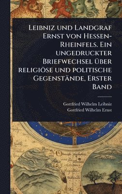 bokomslag Leibniz und Landgraf Ernst von Hessen-Rheinfels. Ein ungedruckter Briefwechsel Ã1/4ber religiöse und politische Gegenstände, Erster Band