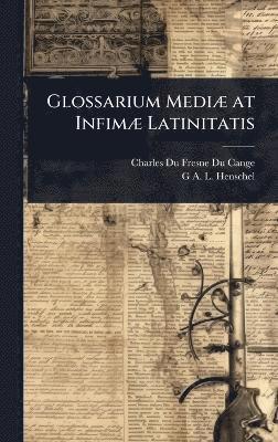 Charles Du Fresne Du Cange, G A L Henschel - Glossarium MediÃ] at InfimÃ] Latinitatis, Inbunden