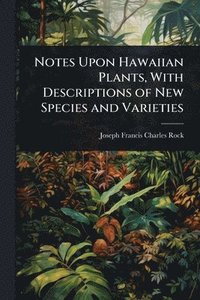 bokomslag Notes Upon Hawaiian Plants, With Descriptions of New Species and Varieties