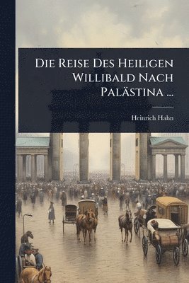 bokomslag Die Reise Des Heiligen Willibald Nach Palästina ...