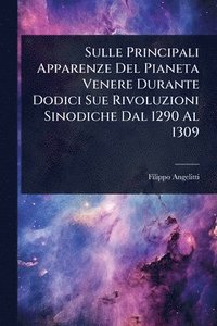 bokomslag Sulle Principali Apparenze Del Pianeta Venere Durante Dodici Sue Rivoluzioni Sinodiche Dal 1290 Al 1309