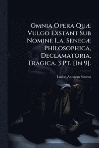 bokomslag Omnia Opera QuÃ] Vulgo Exstant Sub Nomine L.a. SenecÃ] Philosophica, Declamatoria, Tragica. 3 Pt. [In 9].