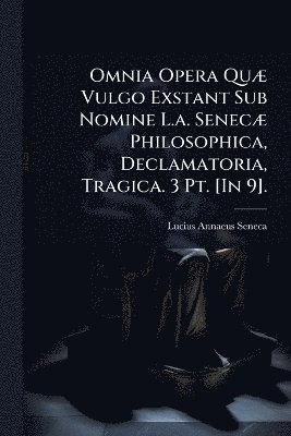 bokomslag Omnia Opera QuÃ] Vulgo Exstant Sub Nomine L.a. SenecÃ] Philosophica, Declamatoria, Tragica. 3 Pt. [In 9].