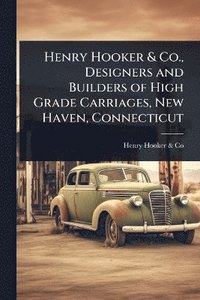 bokomslag Henry Hooker & Co., Designers and Builders of High Grade Carriages, New Haven, Connecticut