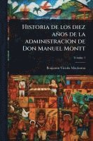 bokomslag Historia de los diez años de la administracion de Don Manuel Montt
