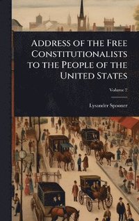 bokomslag Address of the Free Constitutionalists to the People of the United States