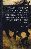 bokomslag Willis's Veterinary Practice, Being an Accurate and Detailed Account of the Various Diseases to Which the Horse is Liable