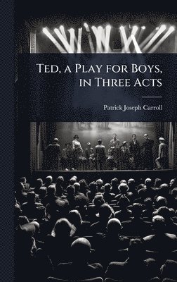 bokomslag Ted, a Play for Boys, in Three Acts