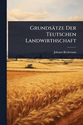 Johann Beckmann - Grundsätze Der Teutschen Landwirthschaft, Häftad