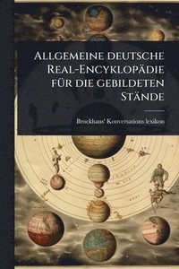 bokomslag Allgemeine deutsche Real-Encyklopädie fÃ1/4r die gebildeten Stände