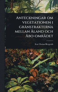 bokomslag Anteckningar om vegetationen i gränstrakterna mellan Ã...land och Ã...bo-omrÃ det
