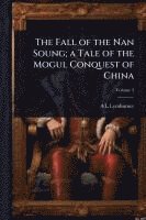 bokomslag The Fall of the Nan Soung; a Tale of the Mogul Conquest of China