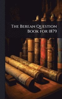 bokomslag The Berean Question Book for 1879