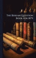 bokomslag The Berean Question Book for 1879