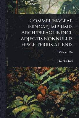 bokomslag Commelinaceae indicae, imprimis Archipelagi indici, adjectis nonnullis hisce terris alienis