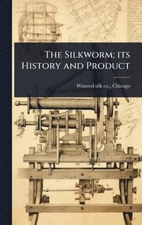 bokomslag The Silkworm; its History and Product