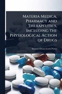bokomslag Materia Medica, Pharmacy and Therapeutics, Including the Physiological Action of Drugs