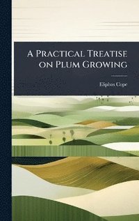 bokomslag Practical Treatise on Plum Growing