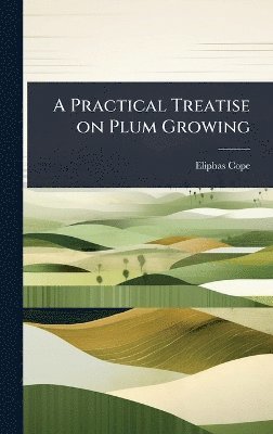 bokomslag Practical Treatise on Plum Growing