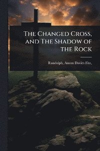 bokomslag Changed Cross, and The Shadow of the Rock