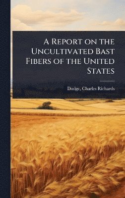 bokomslag Report on the Uncultivated Bast Fibers of the United States