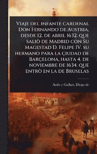 bokomslag Viaje del infante cardenal Don Fernando de Austria, desde 12. de abril 1632. que saliÃ² de Madrid con Su Magestad D. Felipe IV. su hermano para la çiudad de Barçelona, hasta 4. de noviembre de 1634...