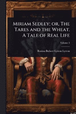 Rosina Bulwer Lytton Lytton - Miriam Sedley; or, The Tares and the Wheat. A Tale of Real Life, Häftad
