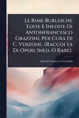 bokomslag Rime Burlesche Edite E Inedite Di Antonfrancesco Grazzini, Per Cura Di C. Verzone. (Raccolta Di Opere Ined. O Rare).
