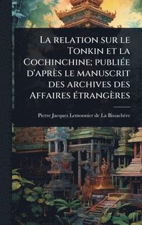 bokomslag La relation sur le Tonkin et la Cochinchine; publiÃ(c)e d'après le manuscrit des archives des Affaires Ã(c)trangères