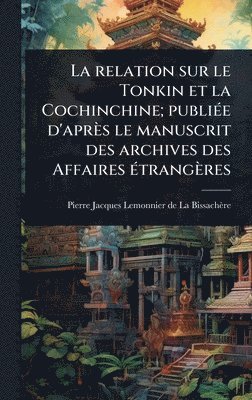 bokomslag La relation sur le Tonkin et la Cochinchine; publiÃ(c)e d'après le manuscrit des archives des Affaires Ã(c)trangères