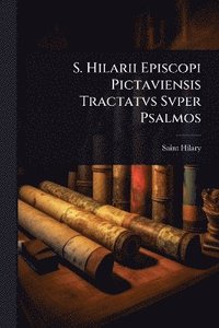 bokomslag S. Hilarii Episcopi Pictaviensis Tractatvs Svper Psalmos