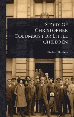 Elizabeth Harrison - Story of Christopher Columbus for Little Children, Inbunden