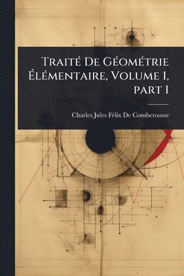 bokomslag TraitÃ(c) De GÃ(c)omÃ(c)trie Ã&#137;lÃ(c)mentaire, Volume 1, part 1