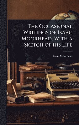 bokomslag Occasional Writings of Isaac Moorhead; With a Sketch of his Life