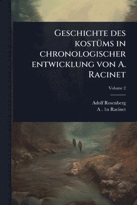 Adolf Rosenberg, A 1825-1893 1n Racinet, A. 1825-1893 1n Racinet, A 1825-1893. 1n Racinet - Geschichte des kostÃ1/4ms in chronologischer entwicklung von A. Racinet, Häftad