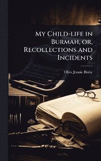 bokomslag My Child-life in Burmah, or, Recollections and Incidents