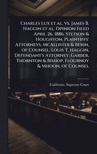 bokomslag Charles Lux et al. vs. James B. Haggin et al. Opinion Filed April 26, 1886. Stetson & Houghton, Plaintiffs' Attorneys. McAllister & Berin, of Counsel.