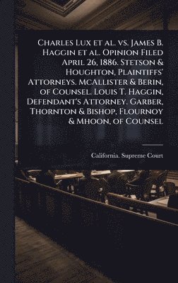 bokomslag Charles Lux et al. vs. James B. Haggin et al. Opinion Filed April 26, 1886. Stetson & Houghton, Plaintiffs' Attorneys. McAllister & Berin, of Counsel.