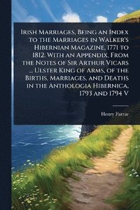 bokomslag Irish Marriages, Being an Index to the Marriages in Walker's Hibernian Magazine, 1771 to 1812. With an Appendix, From the Notes of Sir Arthur Vicars ... Ulster King of Arms, of the Births, Marriage...