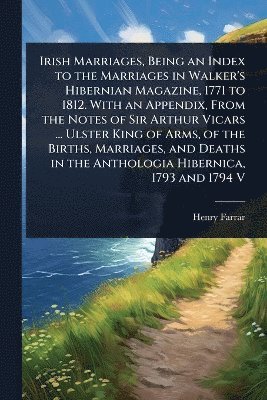 bokomslag Irish Marriages, Being an Index to the Marriages in Walker's Hibernian Magazine, 1771 to 1812. With an Appendix, From the Notes of Sir Arthur Vicars ... Ulster King of Arms, of the Births, Marriage...